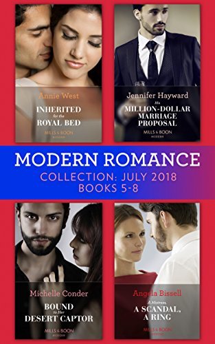 Modern Romance July 2018 Books 5-8: Inherited for the Royal Bed / His Million-Dollar Marriage Proposal / Bound to Her Desert Captor / A Mistress, A Scandal, A Ring