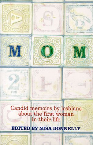 Mom: Candid Memoirs by Lesbians About The First Woman in Their Life