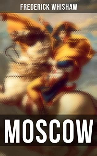MOSCOW: Enriched edition. Historical Novel - 1812 French Invasion