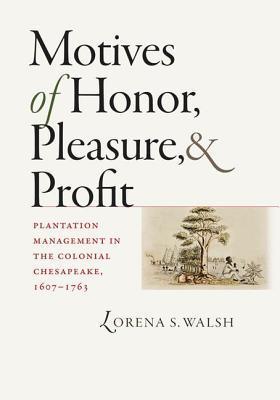 Motives of Honor, Pleasure, and Profit: Plantation Management in the Colonial Chesapeake, 1607-1763
