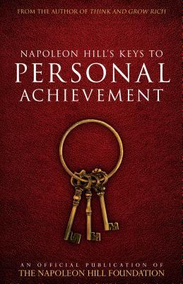 Napoleon Hill's Keys to Personal Achievement: An Official Publication of The Napoleon Hill Foundation