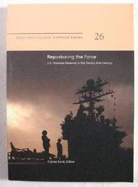 Naval War College Newport Papers, Volume 26 : Reposturing the Force : U.S. Overseas Presence in the Twenty-First Century