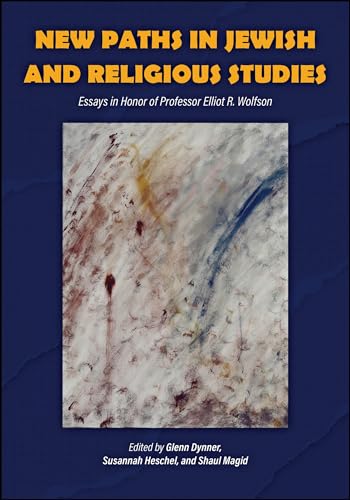 New Paths in Jewish and Religious Studies: Essays in Honor of Professor Elliot R. Wolfson