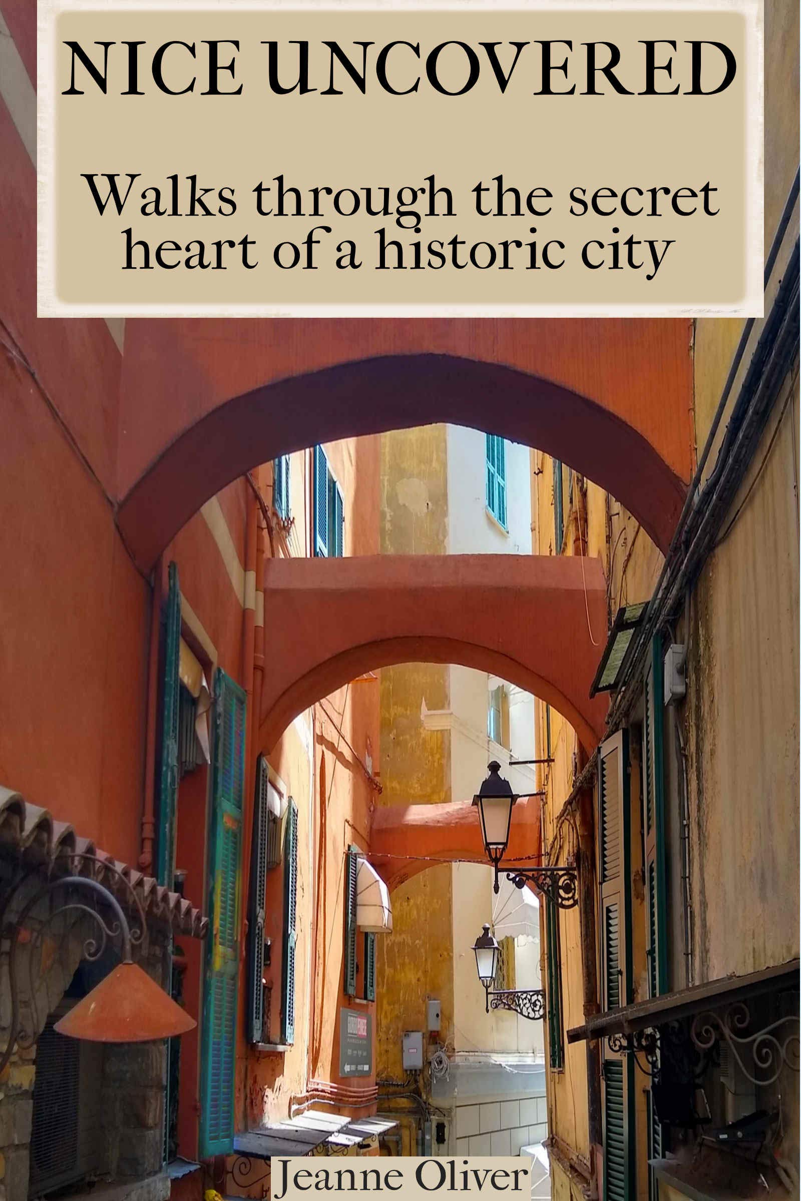 Nice Uncovered: Walks Through the Secret Heart of a Historic City