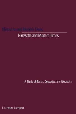 Nietzsche and Modern Times: A Study of Bacon, Descartes, and Nietzsche