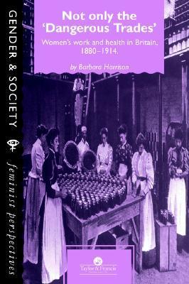 Not Only The Dangerous Trades: Women's Work And Health In Britain 1880-1914