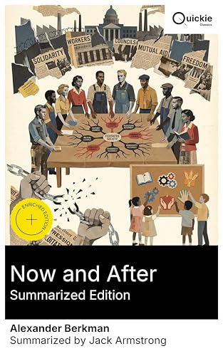 Now and After (Summarized Edition): Enriched edition. Mutual aid, workers' self-management, federated councils, and lessons of 1917—a lucid primer in anarchist communism against authoritarianism