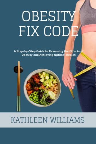 OBESITY FIX CODE: A Step-by-Step Guide to Reversing the Effects of Obesity and Achieving Optimal Health