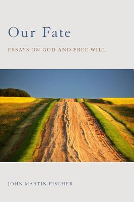 Our Fate: Essays on God and Free Will