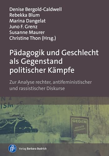Pädagogik und Geschlecht als Gegenstand politischer Kämpfe: Zur Analyse rechter, antifeministischer und rassistischer Diskurse