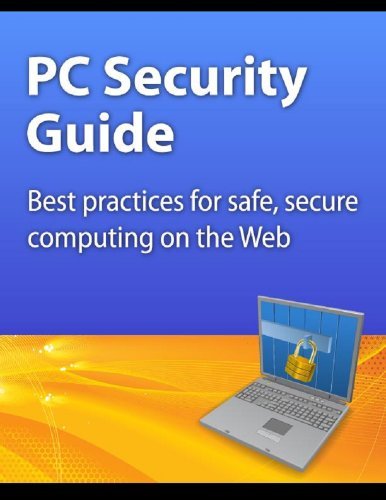 PC Security Guide: Best practices for safe, secure computing on the Web
