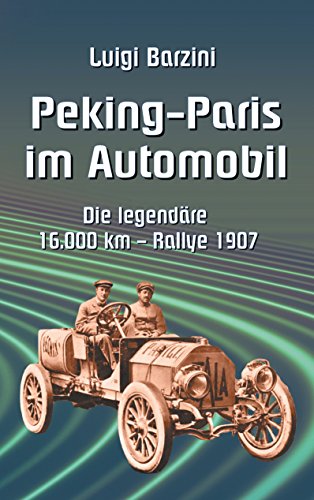 Peking - Paris im Automobil: Die legendäre 16.000 km - Rallye 1907