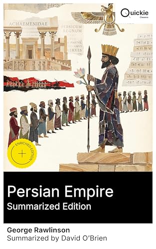 Persian Empire (Summarized Edition): Enriched edition. A source-aware history of Achaemenid Persia from Cyrus to Darius III: politics, satrapies, religion, war, and court life