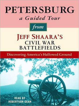 Petersburg: A Guided Tour from Jeff Shaara's Civil War Battlefields: What Happened, Why it Matters, and What to See