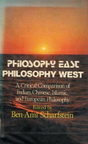 Philosophy East Philosophy West: A Critical Comparison of Indian, Chinese, Islamic and European Philiosophy