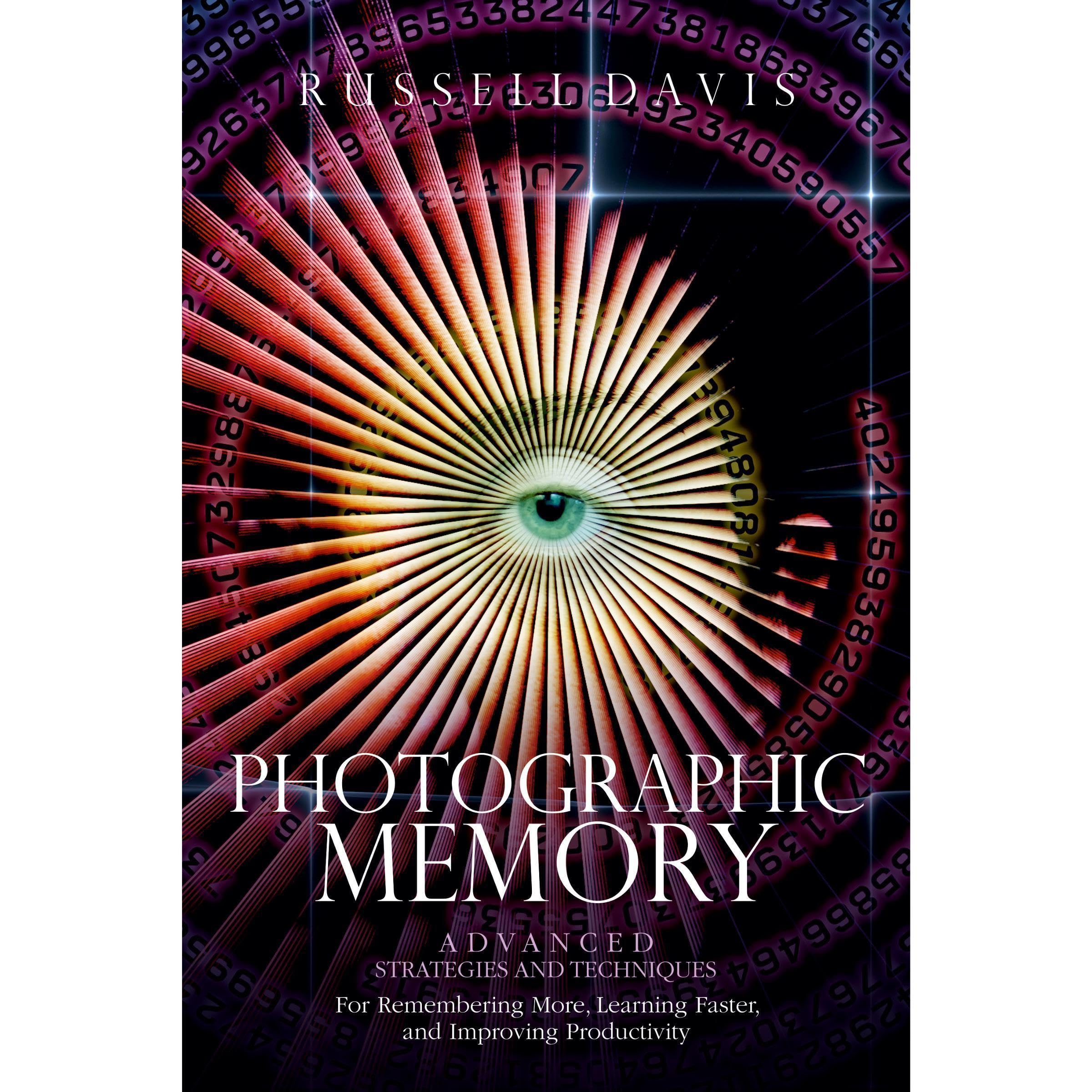 Photographic Memory: Advanced Strategies and Techniques For Remembering More, Learning Faster, and Improving Productivity