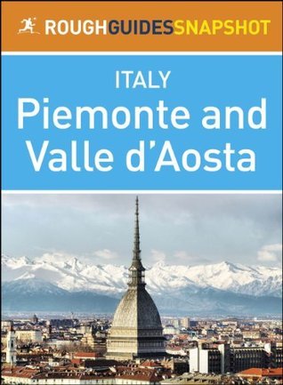 Piemonte and Valle d'Aosta Rough Guides Snapshot Italy (includes Turin, Alba, Asti, Aosta and The Gran Paradiso National Park)