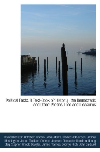 Political Facts: A Text-Book of History ; the Democratic and Other Parties, Men and Measures