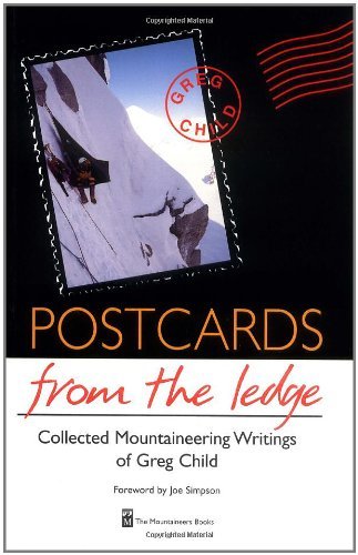 Postcards from the Ledge: The Collected Mountaineering Writings of Greg Child