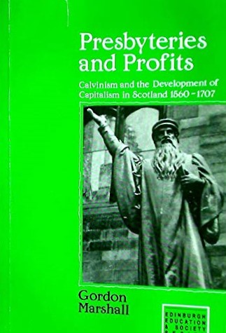 Presbyteries and Profits: Calvinism and the Development of Capitalism in Scotland, 1560 - 1707