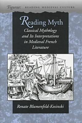 Reading Myth: Classical Mythology and Its Interpretations in Medieval French Literature