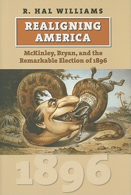 Realigning America: McKinley, Bryan, and the Remarkable Election of 1896