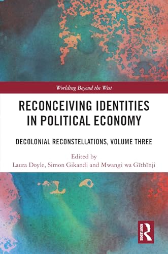 Reconceiving Identities in Political Economy: Decolonial Reconstellations, Volume Three