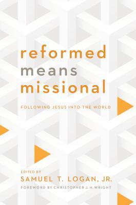 Reformed Means Missional: Following Jesus into the World
