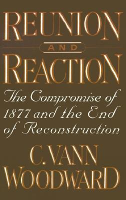 Reunion and Reaction: The Compromise of 1877 and the End of Reconstruction