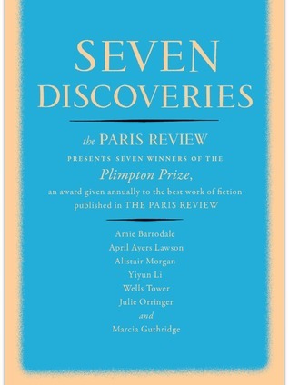 Seven Discoveries: The Paris Review Presents Seven Winners of the Plimpton Prize