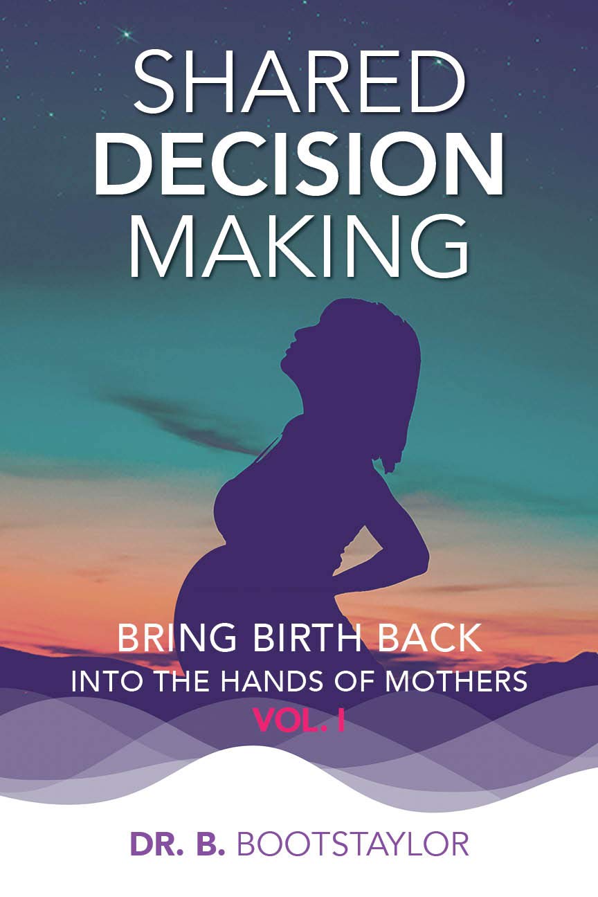 Shared Decision Making: Bring Birth Back Into The Hands Of Mothers Vol1