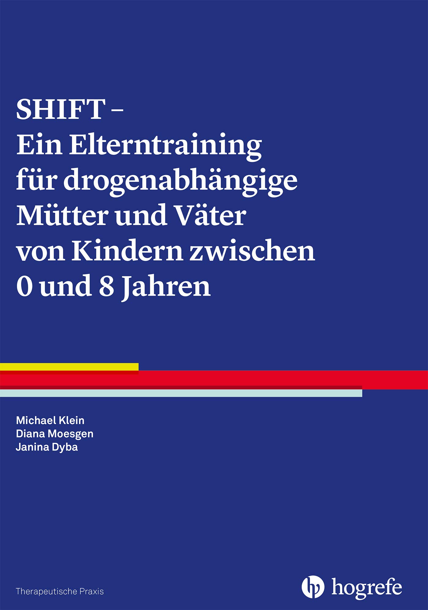 SHIFT - Ein Elterntraining für drogenabhängige Mütter und Väter von Kindern zwischen 0 und 8 Jahren (Therapeutische Praxis 92)