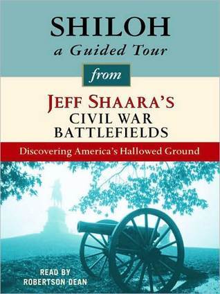 Shiloh: A Guided Tour from Jeff Shaara's Civil War Battlefields: What Happened, Why it Matters, and What to See