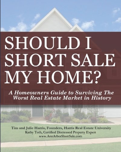 Should I Short Sale My Home?: A Homeowners Guide To Surviving The Worst Real Estate Market In History