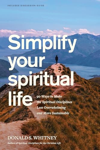 Simplify Your Spiritual Life: 90 Ways to Make the Spiritual Disciplines Less Overwhelming and More Sustainable