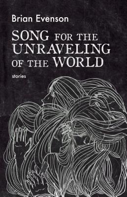 Song for the Unraveling of the World: Stories