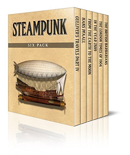 Steampunk Six Pack – Gulliver’s Travels Part IV, Hans Pfaall, From the Earth to the Moon, In the Year 2889, From The London Times of 1904 and The British ... (Illustrated)