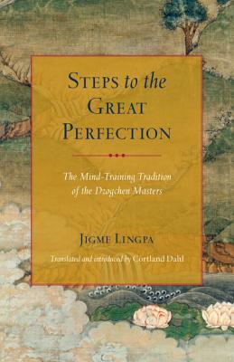 Steps to the Great Perfection: The Mind-Training Tradition of the Dzogchen Masters