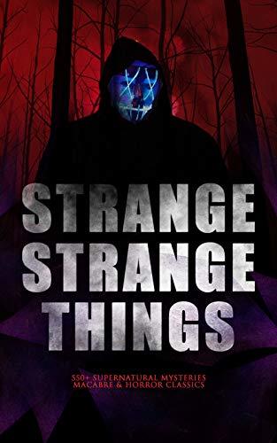 Strange Strange Things: 550+ Supernatural Mysteries, Macabre & Horror Classics: The Phantom of the Opera, The Tell-Tale Heart, The Turn of the Screw, The ... The Beetle, The Picture of Dorian Gray…