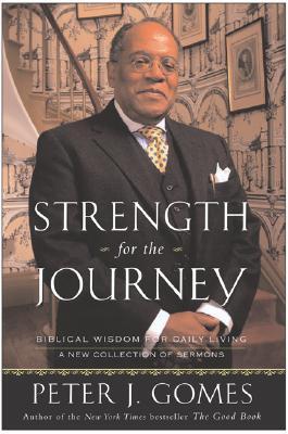 Strength for the Journey: Biblical Wisdom for Daily Living – A Collection of Compassionate and Eloquent Sermons by Peter J. Gomes