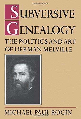 Subversive Genealogy: The Politics and Art of Herman Melville by Mich?l Rogin