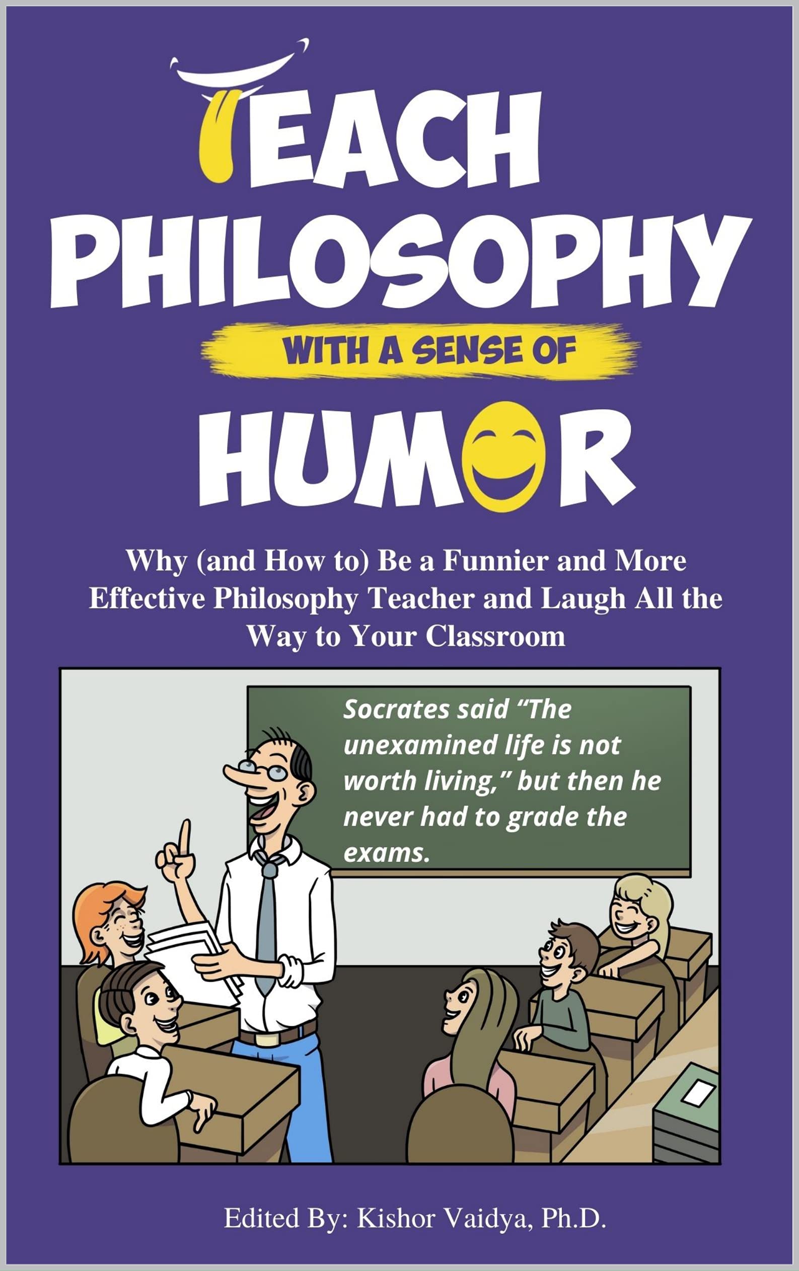 Teach Philosophy With a Sense of Humor: Why (and How to) Be a Funnier and More Effective Philosophy Educator and Laugh All the Way to Your Classroom