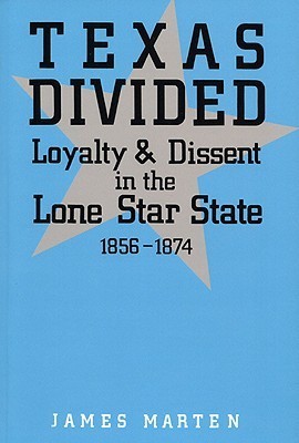 Texas Divided: Loyalty and Dissent in the Lone Star State, 1856-1874