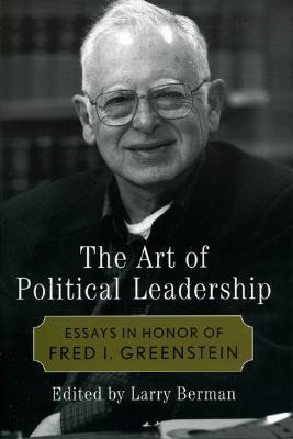 The Art of Political Leadership: Essays in Honor of Fred I. Greenstein