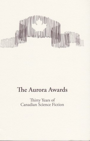 The Aurora Awards: Thirty Years of Canadian Science Fiction