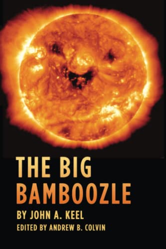 The Big Bamboozle: Concealing the UFO Answer – Carefully Coordinated Cons And Cover-Ups From Maury Island To Mothman