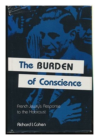 The Burden of Conscience: French Jewish Leadership During the Holocaust