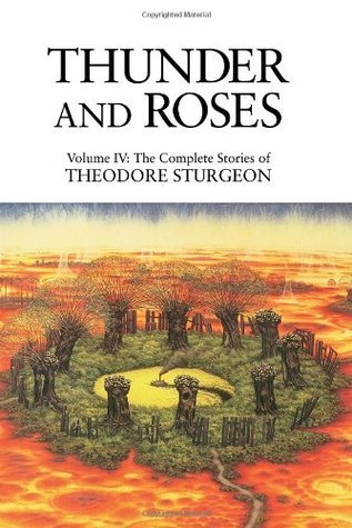 The Complete Stories of Theodore Sturgeon, Volume IV: Thunder and Roses