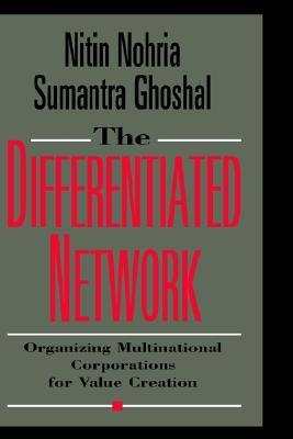 The Differentiated Network: Organizing Multinational Corporations for Value Creation