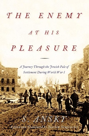 The Enemy at His Pleasure: A Journey Through the Jewish Pale of Settlement During World War I